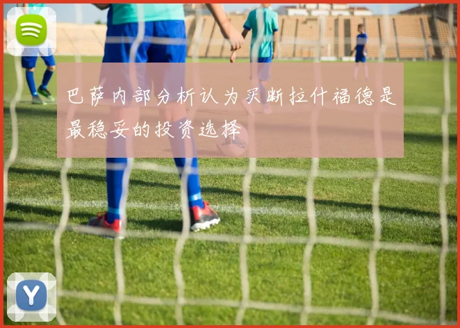 巴萨内部分析认为买断拉什福德是最稳妥的投资选择