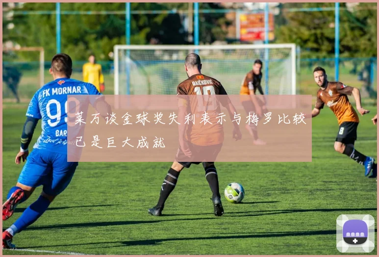 莱万谈金球奖失利表示与梅罗比较已是巨大成就