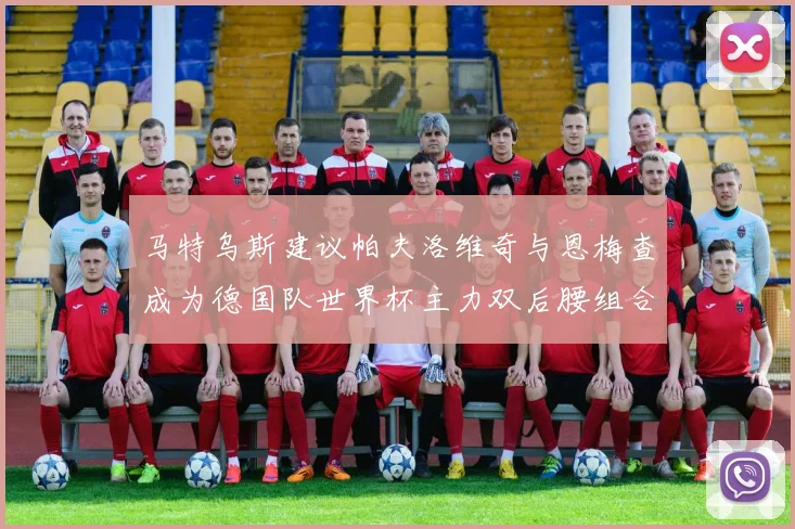马特乌斯建议帕夫洛维奇与恩梅查成为德国队世界杯主力双后腰组合