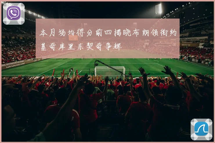 本月场均得分前四揭晓布朗领衔约基奇库里东契奇争辉