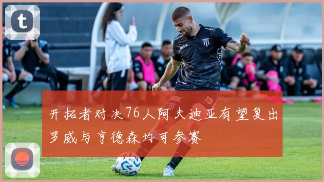 开拓者对决76人阿夫迪亚有望复出罗威与亨德森均可参赛